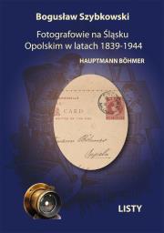 Fotografowie na Śląsku Opolskim w latach 1839-1944. Autor: Szybkowski Bogusław. Dadada.pl Okładka książki Fotografowie na Śląsku Opolskim w latach 1839-1944