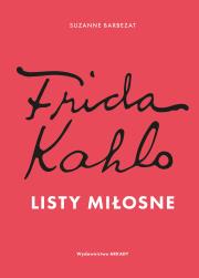 Frida Kahlo. Listy miłosne. Autor: Suzanne Barbezat. Dadada.pl Okładka książki Frida Kahlo. Listy miłosne