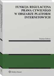 Funkcja regulacyjna prawa cywilnego w obszarze platform internetowych. Autor: Dobosz Damian. Dadada.pl Okładka książki Funkcja regulacyjna prawa cywilnego w obszarze platform internetowych