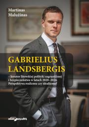 Okładka książki Gabrielius Landsbergis-kreator litewskiej polityki zagranicznej i bezpieczeństwa w latach 2020-2024
