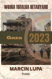 Okładka książki Gaza 2023: wojna totalna Netanyahu. Biblioteka Wojenna. Tom 4