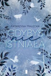 Gdybyś nie istniała. Autor: Katarzyna Małecka. Dadada.pl Okładka książki Gdybyś nie istniała