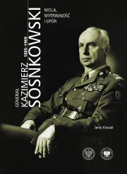 Okładka książki Generał Kazimierz Sosnkowski 1885-1969. Wola, wytrwałość i upór