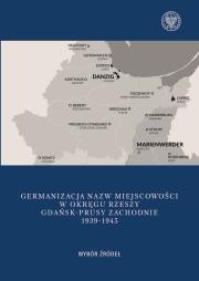 Okładka książki Germanizacja nazw miejscowości w Okręgu Rzeszy Gdańsk - Prusy Zachodnie 1939-1942
