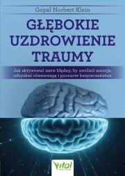 Okładka książki Głębokie uzdrowienie traumy.Jak aktywować nerw błędny, by uwolnić emocje, odzyskać równowagę i poczucie bezpieczeństwa
