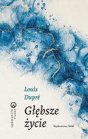 Głębsze życie. Autor: Louis Dupre. Dadada.pl Okładka książki Głębsze życie