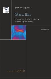 Gra w film. Z zagadnień relacji między filmem.... Autor: Joanna Pigulak. Dadada.pl Okładka książki Gra w film. Z zagadnień relacji między filmem...