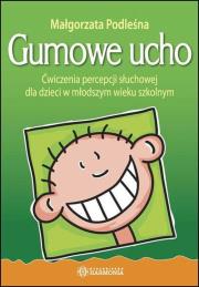 Gumowe ucho ćwiczenia percepcji słuchowej dla dzieci w młodszym wieku szkolnym. Autor: Podleśna Małgorzata. Dadada.pl Okładka książki Gumowe ucho ćwiczenia percepcji słuchowej dla dzieci w młodszym wieku szkolnym