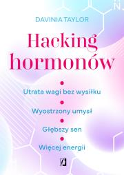 Okładka książki Hacking hormonów. Utrata wagi bez wysiłku. Wyostrzony umysł. Głębszy sen. Więcej energii