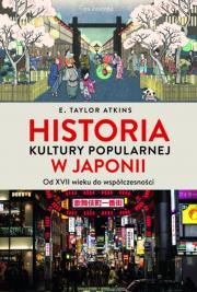 Historia kultury popularnej w Japonii. Od XVII wieku do współczesności. Autor: Atkins E. Taylor. Dadada.pl Okładka książki Historia kultury popularnej w Japonii. Od XVII wieku do współczesności