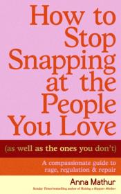 Okładka książki How to Stop Snapping at the People You Love (As Well As the Ones You Don’t)