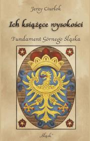 Okładka książki Ich książęce wysokości. Fundament Górnego Śląska