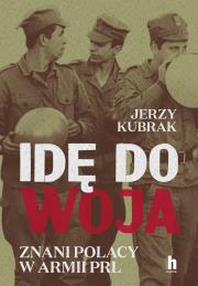 Idę do woja. Znani Polacy w armii PRL. Autor: Jerzy Kubrak. Dadada.pl Okładka książki Idę do woja. Znani Polacy w armii PRL