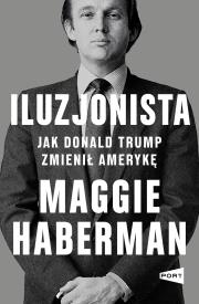 Iluzjonista. Jak Donald Trump zmienił Amerykę. Autor: Haberman Maggie. Dadada.pl Okładka książki Iluzjonista. Jak Donald Trump zmienił Amerykę