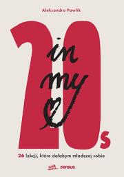 In my 20s. 26 lekcji, które dałabym młodszej s. Autor: Pawlik Aleksandra. Dadada.pl Okładka książki In my 20s. 26 lekcji, które dałabym młodszej s