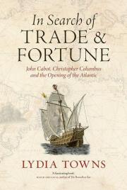Okładka książki In Search of Trade and Fortune. John Cabot, Christopher Columbus and the Opening of the Atlantic