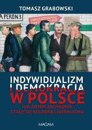 Indywidualizm i demokracja w Polsce. Jak Ziemie Zachodnie stały się kolebką liberalizmu. Autor: Grabowski Tomasz. Dadada.pl Okładka książki Indywidualizm i demokracja w Polsce. Jak Ziemie Zachodnie stały się kolebką liberalizmu
