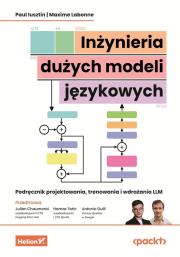 Inżynieria dużych modeli językowych. Podręcznik projektowania, trenowania i wdrażania LLM. Autor: Paul Iusztin, Maxime Labonne, Julien Chaumond (Foreword), Hamza Tahir (Foreword). Dadada.pl Okładka książki Inżynieria dużych modeli językowych. Podręcznik projektowania, trenowania i wdrażania LLM