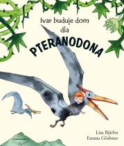 Ivar buduje dom dla pteranodona. Autor: Lisa Bjarbo. Dadada.pl Okładka książki Ivar buduje dom dla pteranodona