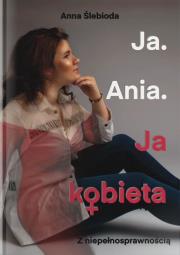Ja. Ania. Ja Kobieta z niepełnosprawnością. Autor: Anna Ślebioda. Dadada.pl Okładka książki Ja. Ania. Ja Kobieta z niepełnosprawnością