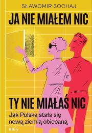 Okładka książki Ja nie miałem nic, ty nie miałaś nic. Jak Polska stała się nową ziemią obiecaną