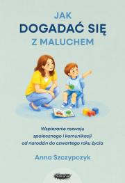 Okładka książki Jak dogadać się z maluchem. Wspieranie rozwoju społecznego i komunikacji od narodzin od czwartego roku życia