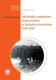 Okładka książki Jak Feniks z popiołów… Armia Polska w Związku Sowieckim 1941-1942