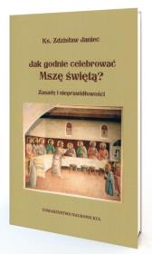 Jak godnie celebrować Mszę Świętą. Autor: Janiec Zdzisław. Dadada.pl Okładka książki Jak godnie celebrować Mszę Świętą