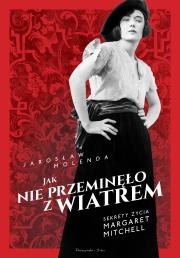 Okładka książki Jak nie przeminęło z wiatrem. Sekrety życia Margaret Mitchell