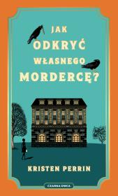 Jak odkryć własnego mordercę?. Autor: Perrin Kristen. Dadada.pl Okładka książki Jak odkryć własnego mordercę?