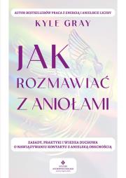 Jak rozmawiać z aniołami.  Zasady, praktyki i wiedza duchowa o nawiązywaniu kontaktu z anielską obecnością. Autor: Kyle Gray . Dadada.pl Okładka książki Jak rozmawiać z aniołami.  Zasady, praktyki i wiedza duchowa o nawiązywaniu kontaktu z anielską obecnością