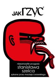 Jak rzyć. Niesamowite przygody Stanisława Szelca s. Autor: Maciej Żurawski. Dadada.pl Okładka książki Jak rzyć. Niesamowite przygody Stanisława Szelca s