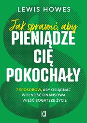 Okładka książki Jak sprawić aby pieniądze cię pokochały 7 sposobów aby osiągnąć wolność finansową i wieść bogatsze życie wyd. kieszonkowe