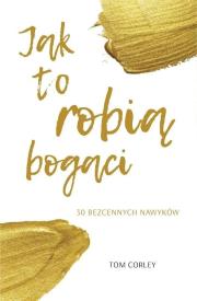 Jak to robią bogaci. 30 bezcennych nawyków. Autor: Tom Corley. Dadada.pl Okładka książki Jak to robią bogaci. 30 bezcennych nawyków