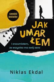 Jak umarłem i zrozumiałem, że wszystko ma swój.... Autor: Niklas Ekdal. Dadada.pl Okładka książki Jak umarłem i zrozumiałem, że wszystko ma swój...
