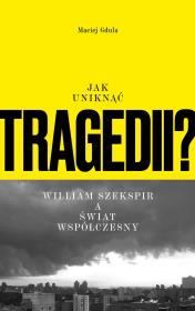 Okładka książki Jak uniknąć tragedii? William Szekspir a świat współczesny