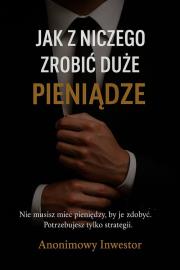 Okładka książki Jak z niczego zrobić duże pieniądze