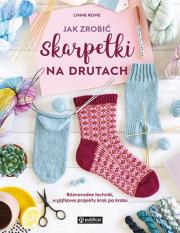 Okładka książki Jak zrobić skarpetki na drutach. Różnorodne techniki, wyjątkowe projekty krok po kroku