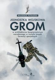 Okładka książki Jednostka wojskowa GROM w architekturze bezpieczeństwa narodowego w świetle innych formacji specjaln