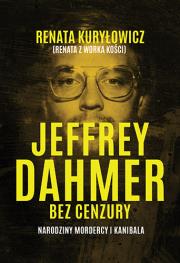 Okładka książki Jeffrey Dahmer bez cenzury. Narodziny mordercy i kanibala