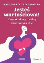 Okładka książki Jesteś wartościowa! 10-tygodniowy trening doceniania siebie wyd. 2
