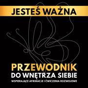 Okładka książki Jesteś ważna. Przewodnik do wnętrza siebie. Wspierające afirmacje i ćwiczenia rozwojowe