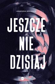 Jeszcze nie dzisiaj. Autor: Grzywacz Agnieszka. Dadada.pl Okładka książki Jeszcze nie dzisiaj