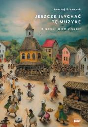 Jeszcze słychać tę muzykę. Biłgoraj – sztetl utracony. Autor: Andrzej Krawczyk. Dadada.pl Okładka książki Jeszcze słychać tę muzykę. Biłgoraj – sztetl utracony
