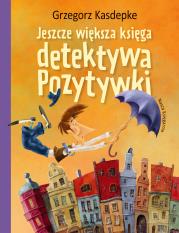 Jeszcze większa księga detektywa Pozytywki. Autor: Grzegorz Kasdepke. Dadada.pl Okładka książki Jeszcze większa księga detektywa Pozytywki