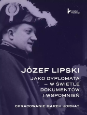 Józef Lipski jako dyplomata w świetle dokumentów. Autor: Kornat Marek. Dadada.pl Okładka książki Józef Lipski jako dyplomata w świetle dokumentów