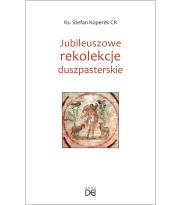 Jubileuszowe rekolekcje duszpasterskie. Autor: Stefan Koperek. Dadada.pl Okładka książki Jubileuszowe rekolekcje duszpasterskie