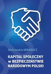 Kapitał społeczny w bezpieczeństwie narodowym Polski. Autor: Skrabacz Aleksandra. Dadada.pl Okładka książki Kapitał społeczny w bezpieczeństwie narodowym Polski