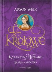 Katarzyna Howard. Skalana królowa. Autor: Weir Alison. Dadada.pl Okładka książki Katarzyna Howard. Skalana królowa