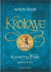 Katarzyna Parr. Szósta żona. Autor: Weir Alison. Dadada.pl Okładka książki Katarzyna Parr. Szósta żona